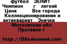 1.1) футбол : ЗЕНИТ - Чемпион 1984 г  (легкий) › Цена ­ 349 - Все города Коллекционирование и антиквариат » Значки   . Московская обл.,Протвино г.